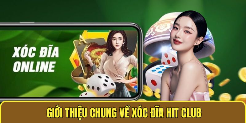 Xóc Đĩa Hit Club - Siêu Phẩm Cá Cược Hot Nhất 2025 1 Giới thiệu chung về xóc đĩa Hit Club