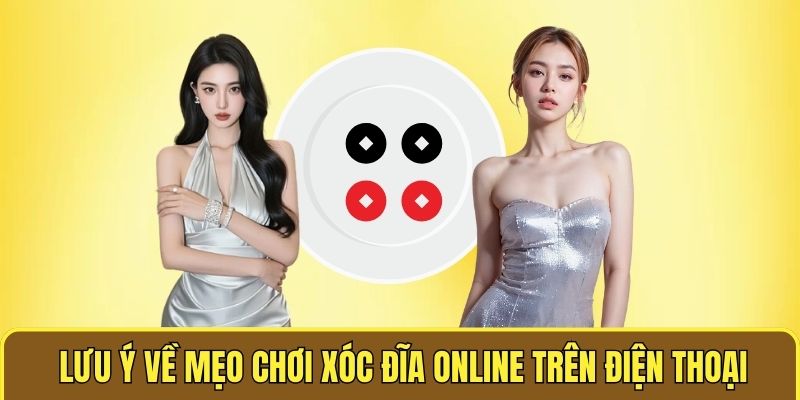 Mẹo Chơi Xóc Đĩa Online Trên Điện Thoại Giúp Thắng Lớn 3 Lưu ý về mẹo chơi xóc đĩa online trên điện thoại